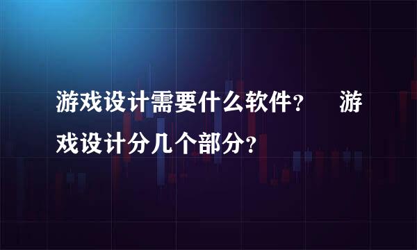 游戏设计需要什么软件？ 游戏设计分几个部分？