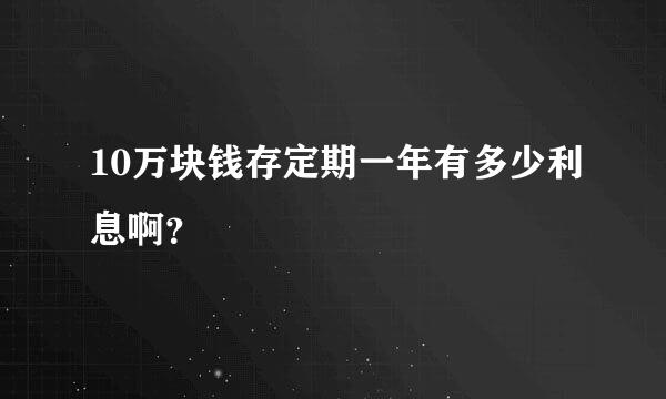 10万块钱存定期一年有多少利息啊？