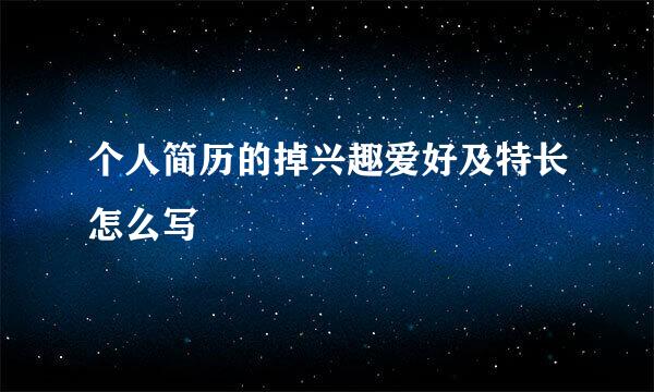 个人简历的掉兴趣爱好及特长怎么写