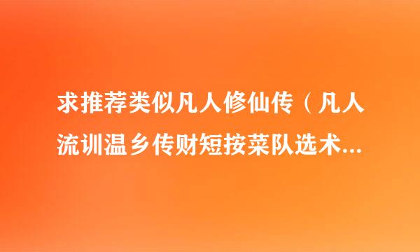 求推荐类似凡人修仙传（凡人流训温乡传财短按菜队选术）的修真类小说