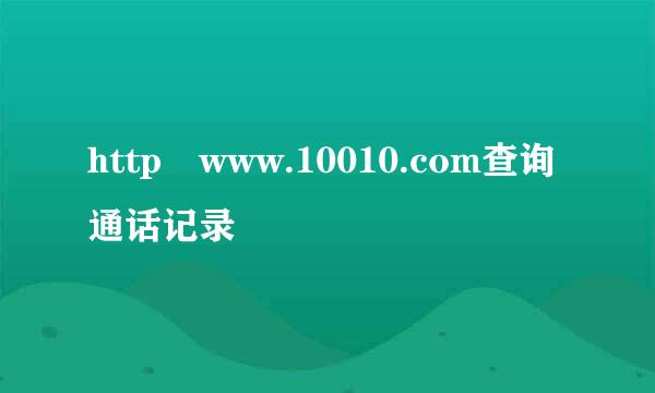 http www.10010.com查询通话记录