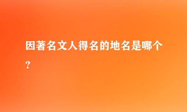 因著名文人得名的地名是哪个？