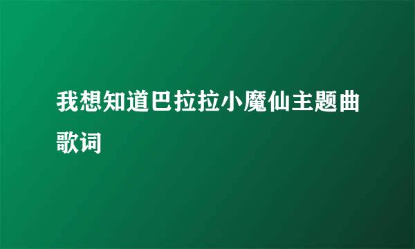 我想知道巴拉拉小魔仙主题曲歌词