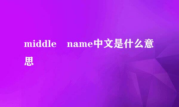 middle name中文是什么意思