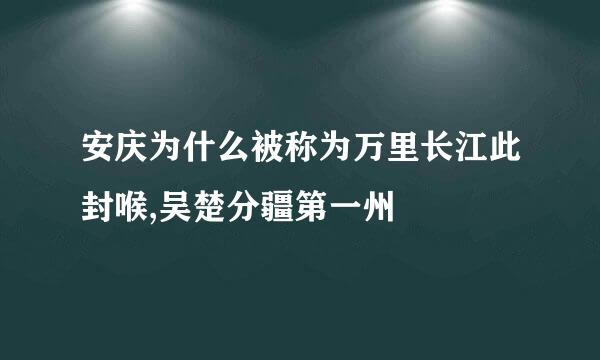 安庆为什么被称为万里长江此封喉,吴楚分疆第一州