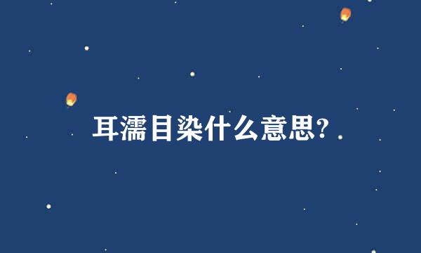 耳濡目染什么意思?