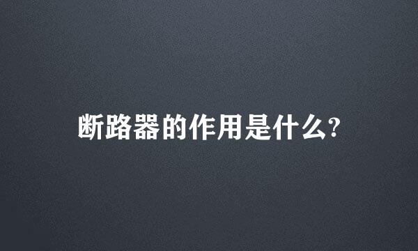 断路器的作用是什么?