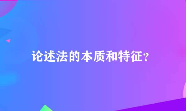 论述法的本质和特征？