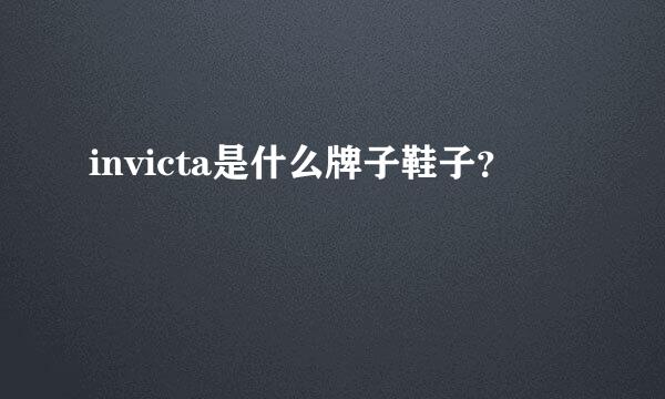 invicta是什么牌子鞋子？