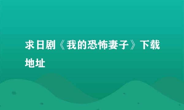 求日剧《我的恐怖妻子》下载地址