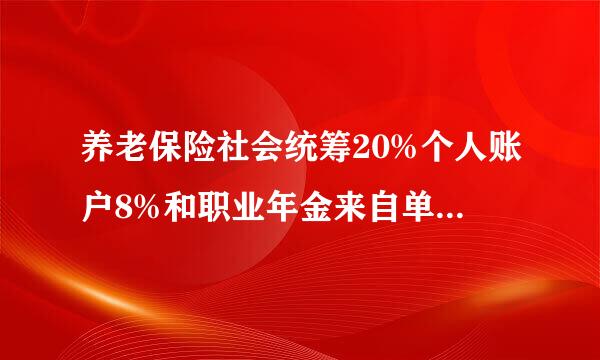 养老保险社会统筹20%个人账户8%和职业年金来自单位8%个人4%的区别，不清楚养老并轨后按哪个比例计