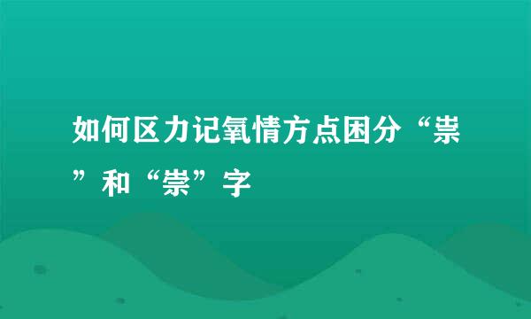 如何区力记氧情方点困分“祟”和“崇”字