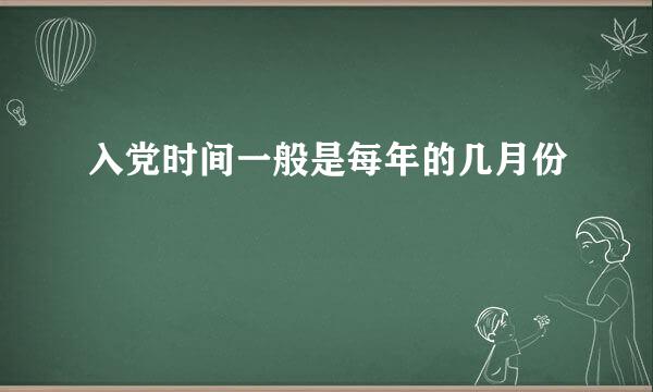 入党时间一般是每年的几月份