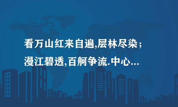 看万山红来自遍,层林尽染；漫江碧透,百舸争流.中心思想是什么?表达了什么情感不要大量...