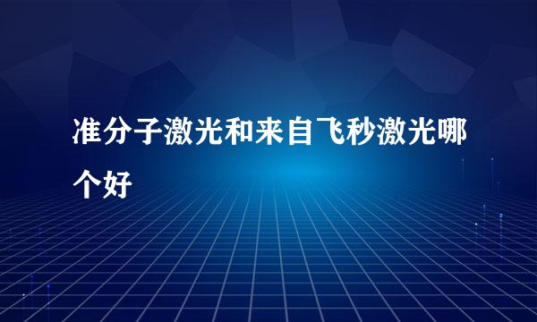 准分子激光和来自飞秒激光哪个好