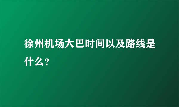 徐州机场大巴时间以及路线是什么？