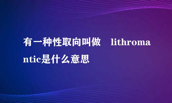 有一种性取向叫做 lithromantic是什么意思