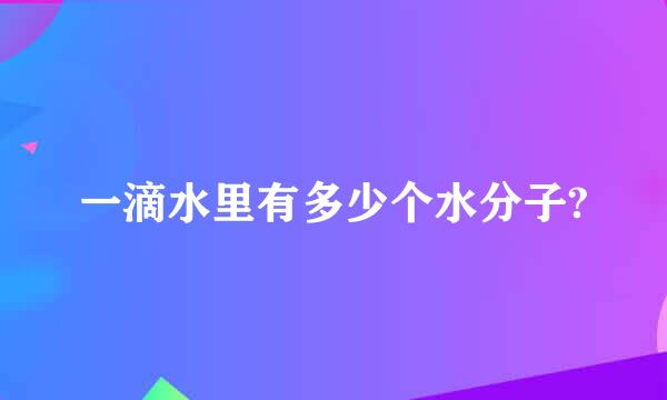 一滴水里有多少个水分子?