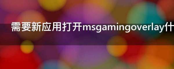 需要新应用打开msgamingoverlay什么意思