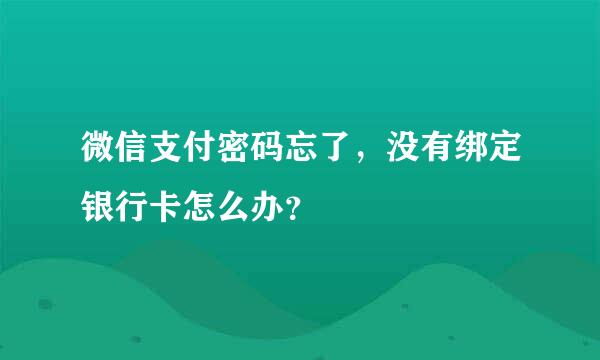 微信支付密码忘了，没有绑定银行卡怎么办？