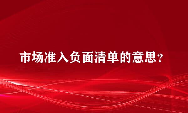 市场准入负面清单的意思？