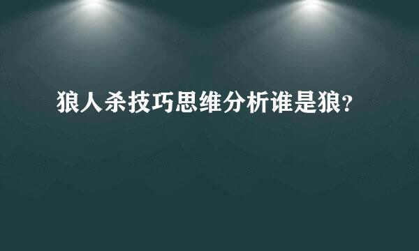 狼人杀技巧思维分析谁是狼？