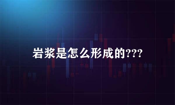 岩浆是怎么形成的???