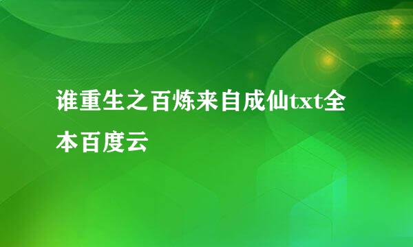 谁重生之百炼来自成仙txt全本百度云