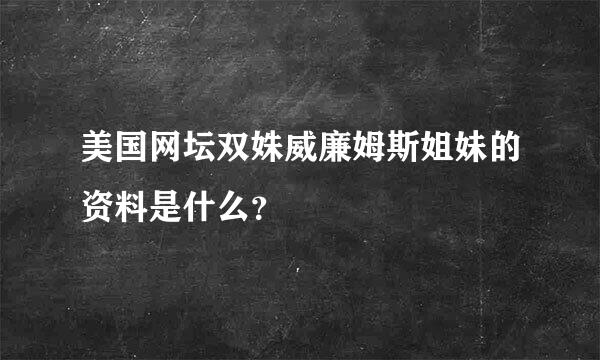 美国网坛双姝威廉姆斯姐妹的资料是什么？