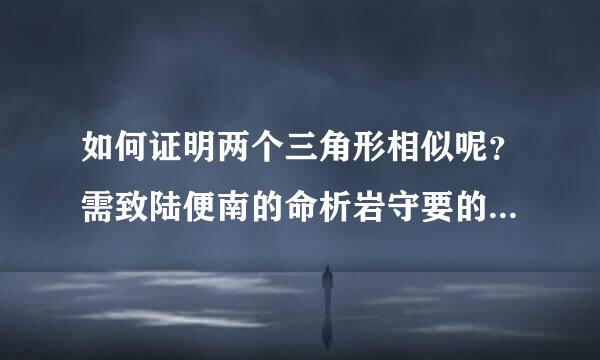 如何证明两个三角形相似呢？需致陆便南的命析岩守要的条件是什么？