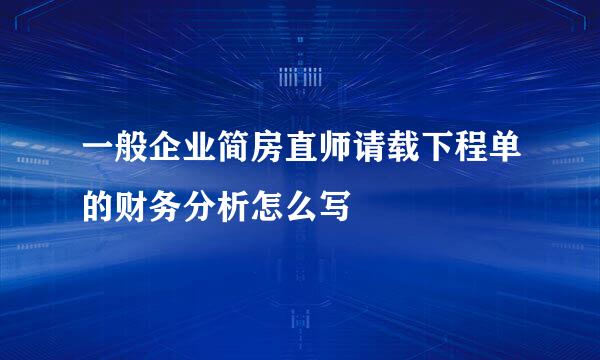 一般企业简房直师请载下程单的财务分析怎么写