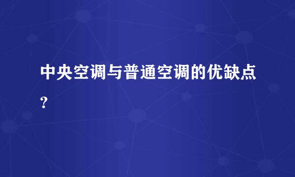 中央空调与普通空调的优缺点？