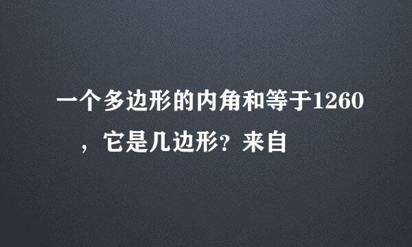 一个多边形的内角和等于1260º，它是几边形？来自