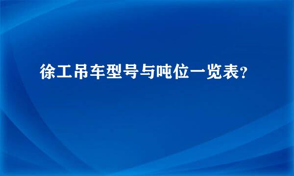 徐工吊车型号与吨位一览表？