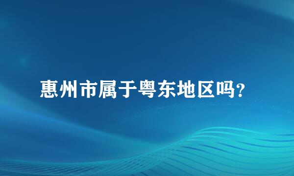 惠州市属于粤东地区吗？