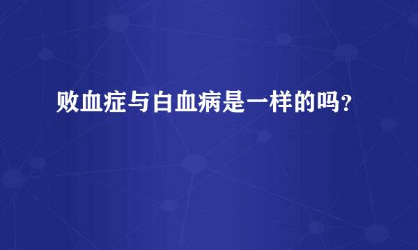 败血症与白血病是一样的吗？