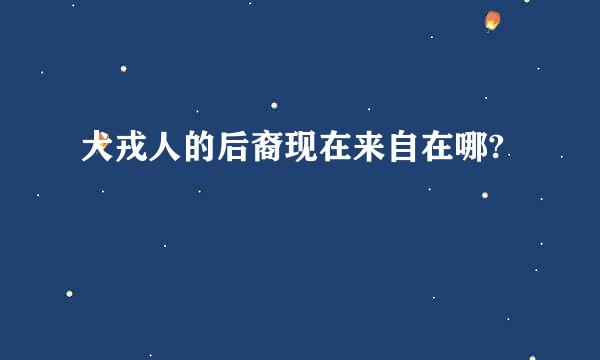 犬戎人的后裔现在来自在哪?