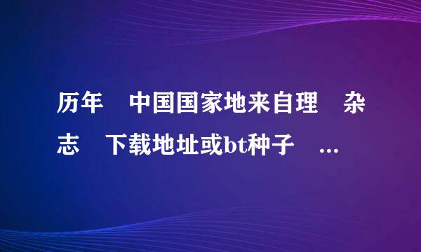 历年 中国国家地来自理 杂志 下载地址或bt种子 pdf格式 不要电驴