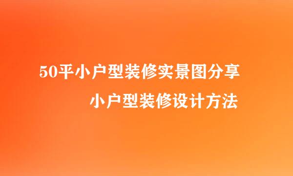 50平小户型装修实景图分享    小户型装修设计方法