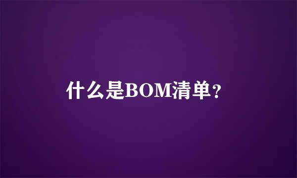 什么是BOM清单？