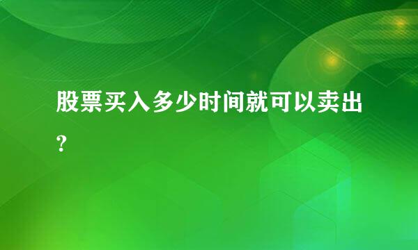 股票买入多少时间就可以卖出?