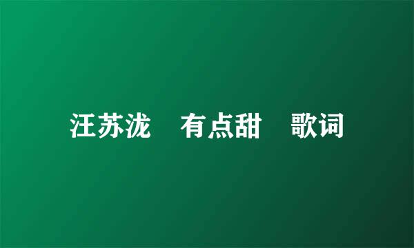 汪苏泷 有点甜 歌词