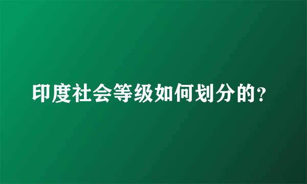 印度社会等级如何划分的？