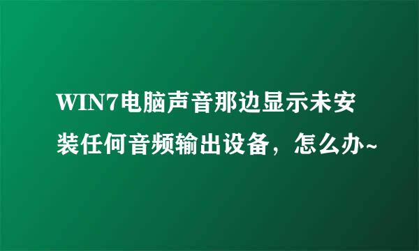 WIN7电脑声音那边显示未安装任何音频输出设备，怎么办~