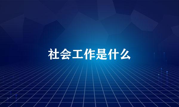 社会工作是什么