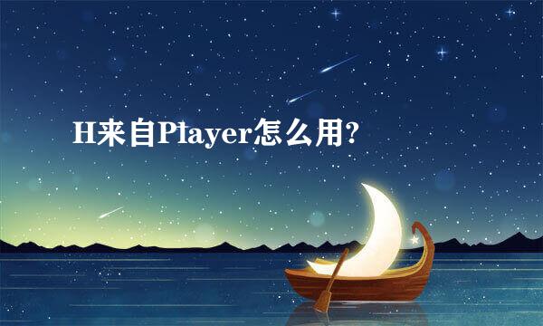 H来自Player怎么用?