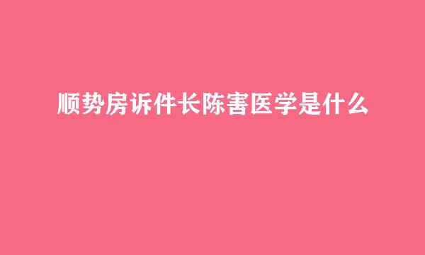 顺势房诉件长陈害医学是什么