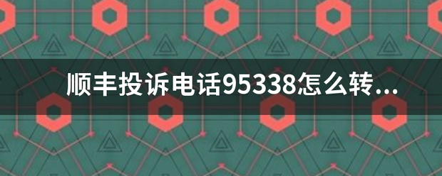 顺丰投诉电话95338怎么转人工？