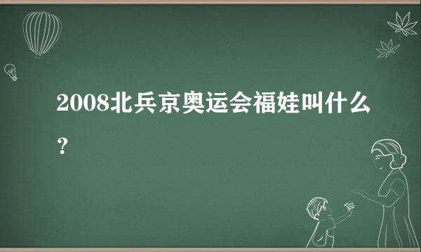 2008北兵京奥运会福娃叫什么？