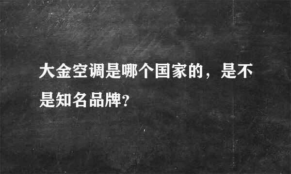 大金空调是哪个国家的，是不是知名品牌？